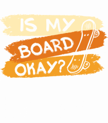 Is My Board Okay Funny Ask