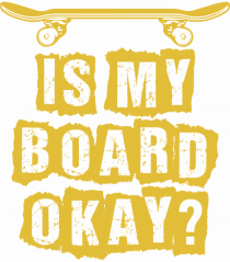 Is My Board Okay Funny Skateboarding Upside