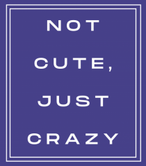 not cute just crazy2