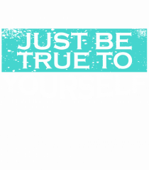 Just Be True To Yourself