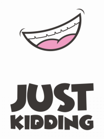 Just Kidding