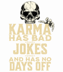 Karma has bad jokes and has no days off