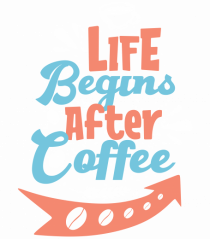 Life Begins After Coffee