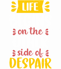 Life Begins On The Other Side Of Despair