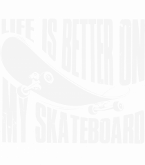 Life Is Better On My Skateboard