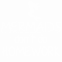 Mermaids dont do homework