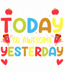 Make today so awesome yesterday gets jealous