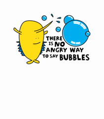 There is no angry way to say Bubbles