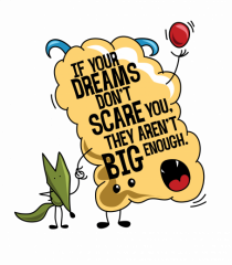 If your dreams don't scare you, they aren't big enough