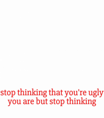 stop thinking that you re ugly...