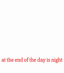 at the end of the day is night