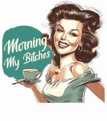 pentru femei cu atitudine - Morning my bitches