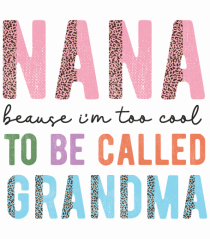 Nana because I'm to cool to be called Grandma