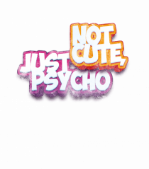Not cute, just psycho