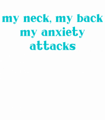 my neck my back my anxiety attacks