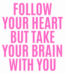 follow your heart but take your brain with you