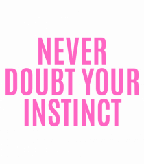 never doubt your instinct
