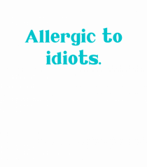 allergic to idiots