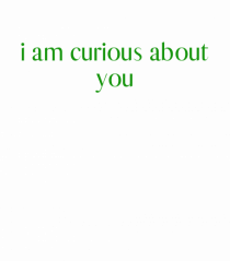 i am curious about you