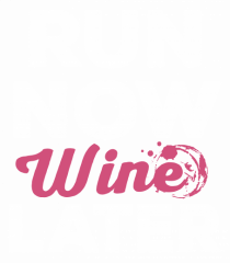 Run NOW - Wine LATER