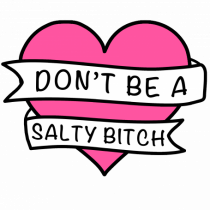 Don't be a Salty Bitch