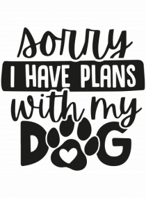 Sorry, I Have Plans With My Dog