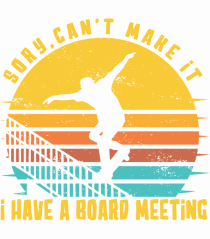 Sorry Can't Make It I Have A Board Meeting Funny Skateboarding Quote