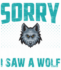 Sorry I'm Late I Saw A Wolf  