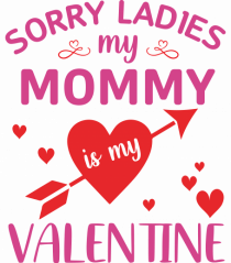 Sorry Ladies My Mommy Is My Valentine
