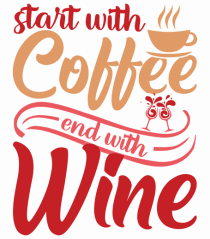Start With Coffee End With Wine