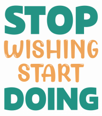 Stop Wishing, Start Doing