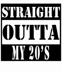 Straight Outta My 20s