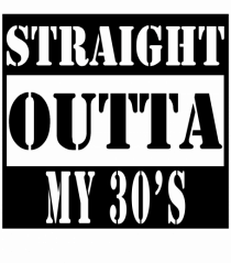 Straight Outta My 30s