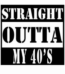 Straight Outta My 40s