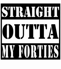 Straight Outta My Forties