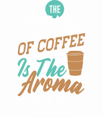 The Aroma Of Coffee Is The Aroma Of Life