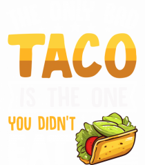 The only bad taco is the one you didn't eat