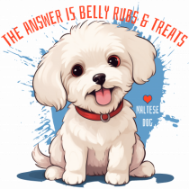 THE ANSWER IS BELLY RUBS & TREATS 2 - Bichon