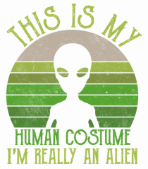 This Is My Human Costume I'm Really An Alien