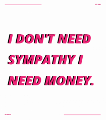 i don t need symphaty i need money4