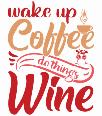 Wake Up Coffee Do Things Wine