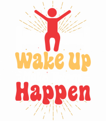 Wake Up Make Things Happen