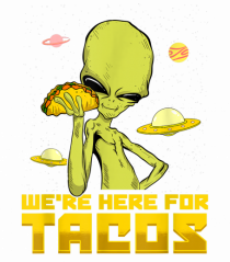 Were Here For Tacos Space Alien
