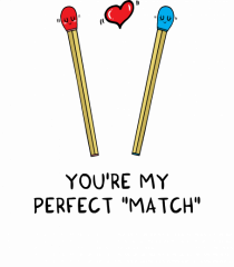 You are my perfect MATCH