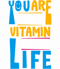 You Are The Vitamin Of My Life