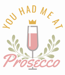 You Had Me At Prosecco