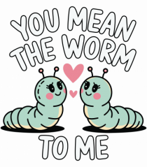 You Mean The Worm To Me | Kawaii Cute Puns