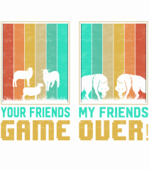 Your Friends... My Friends..... Game Over