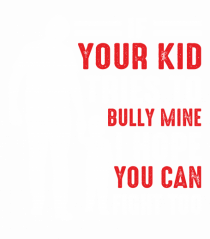 Your Kid Tries To Bully Mine I Hope You Can Fight To