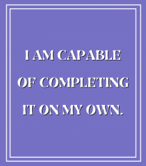 i am capable of completing it on my  own